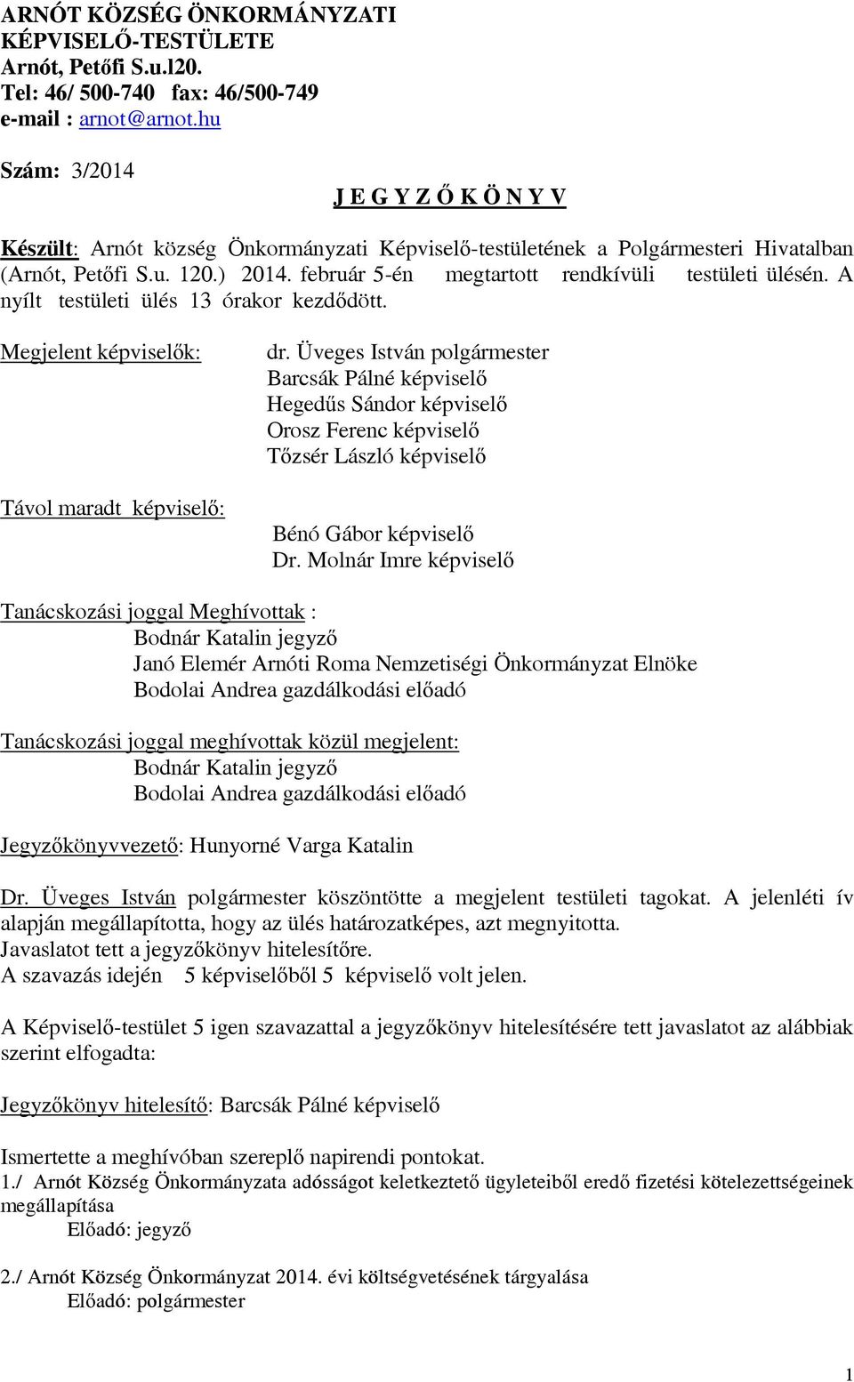 február 5-én megtartott rendkívüli testületi ülésén. A nyílt testületi ülés 13 órakor kezd dött. Megjelent képvisel k: Távol maradt képvisel : dr.