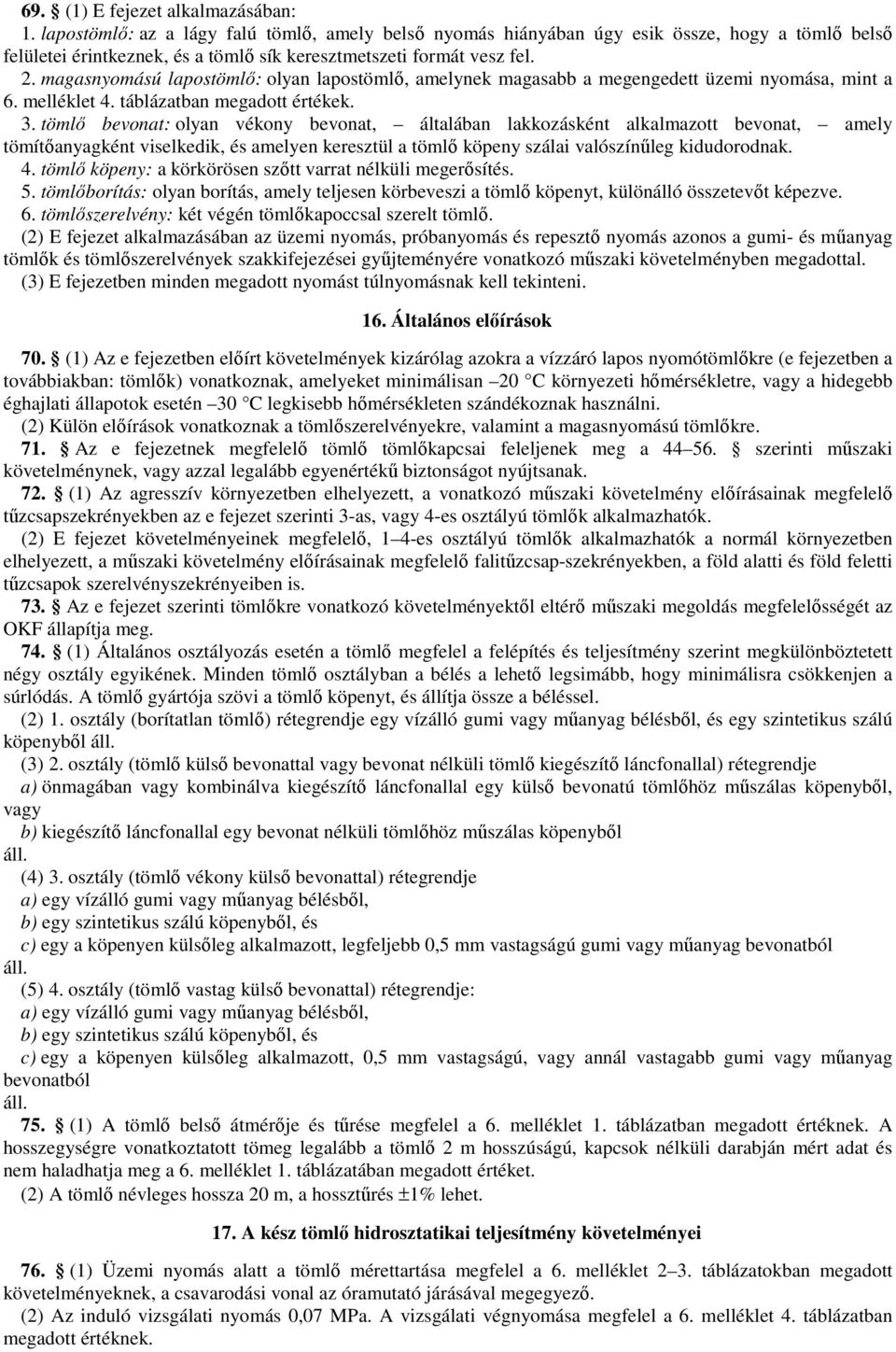 magasnyomású lapostömlő: olyan lapostömlő, amelynek magasabb a megengedett üzemi nyomása, mint a 6. melléklet 4. táblázatban megadott értékek. 3.