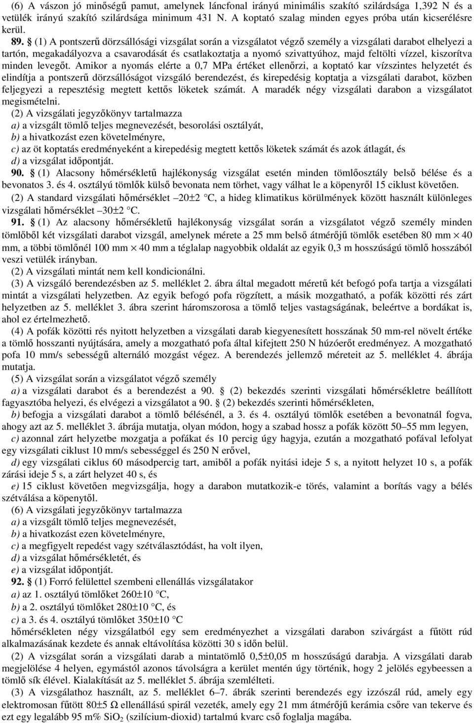 (1) A pontszerű dörzsállósági vizsgálat során a vizsgálatot végző személy a vizsgálati darabot elhelyezi a tartón, megakadályozva a csavarodását és csatlakoztatja a nyomó szivattyúhoz, majd feltölti