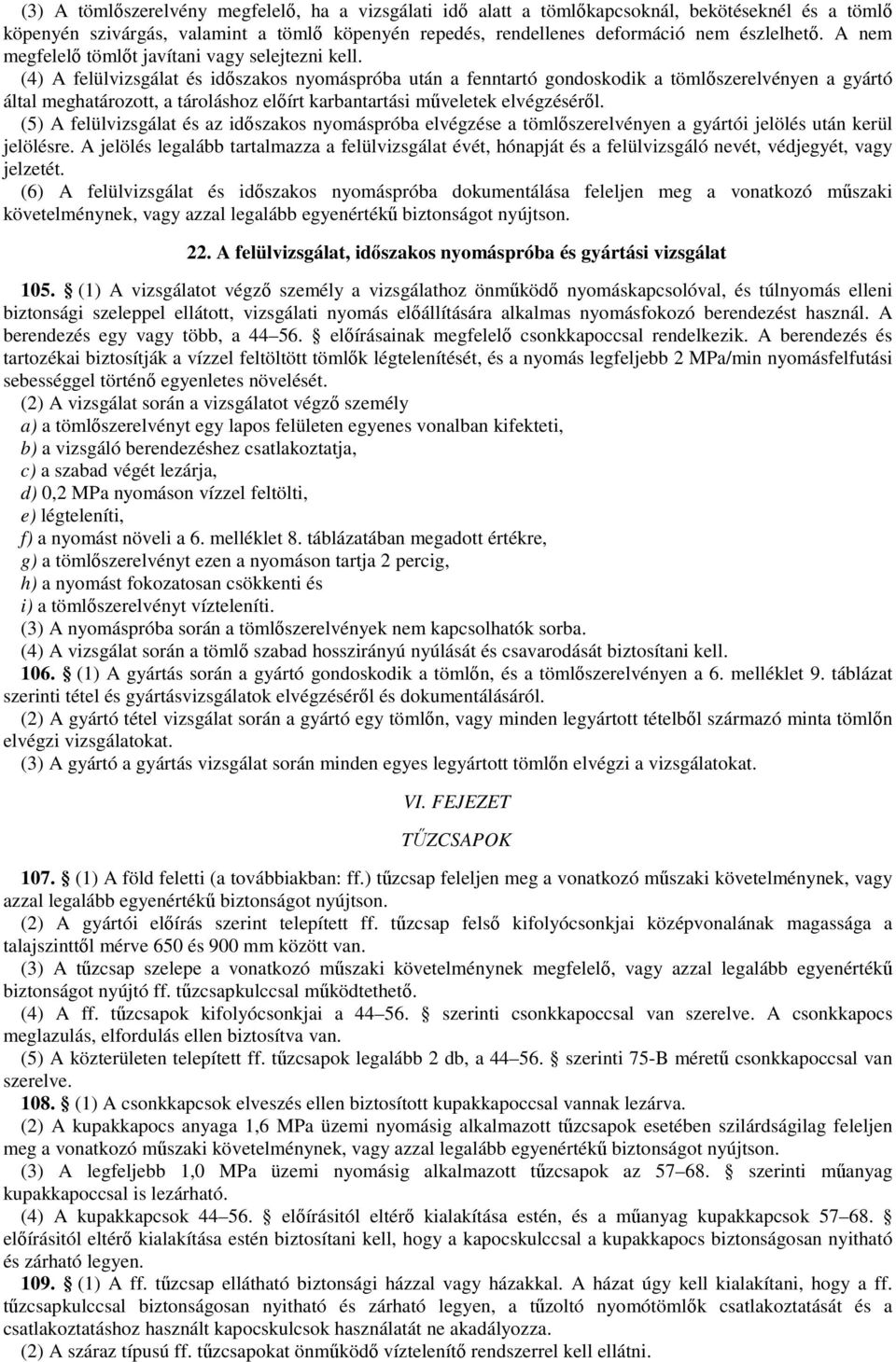 (4) A felülvizsgálat és időszakos nyomáspróba után a fenntartó gondoskodik a tömlőszerelvényen a gyártó által meghatározott, a tároláshoz előírt karbantartási műveletek elvégzéséről.