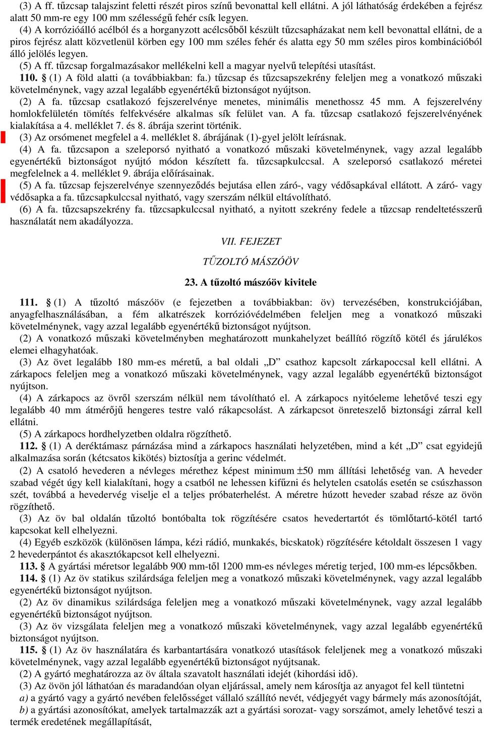 széles piros kombinációból álló jelölés legyen. (5) A ff. tűzcsap forgalmazásakor mellékelni kell a magyar nyelvű telepítési utasítást. 110. (1) A föld alatti (a továbbiakban: fa.