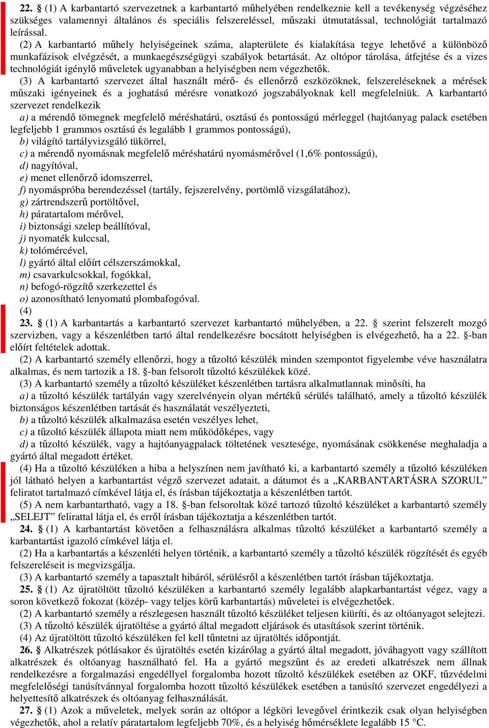 Az oltópor tárolása, átfejtése és a vizes technológiát igénylő műveletek ugyanabban a helyiségben nem végezhetők.