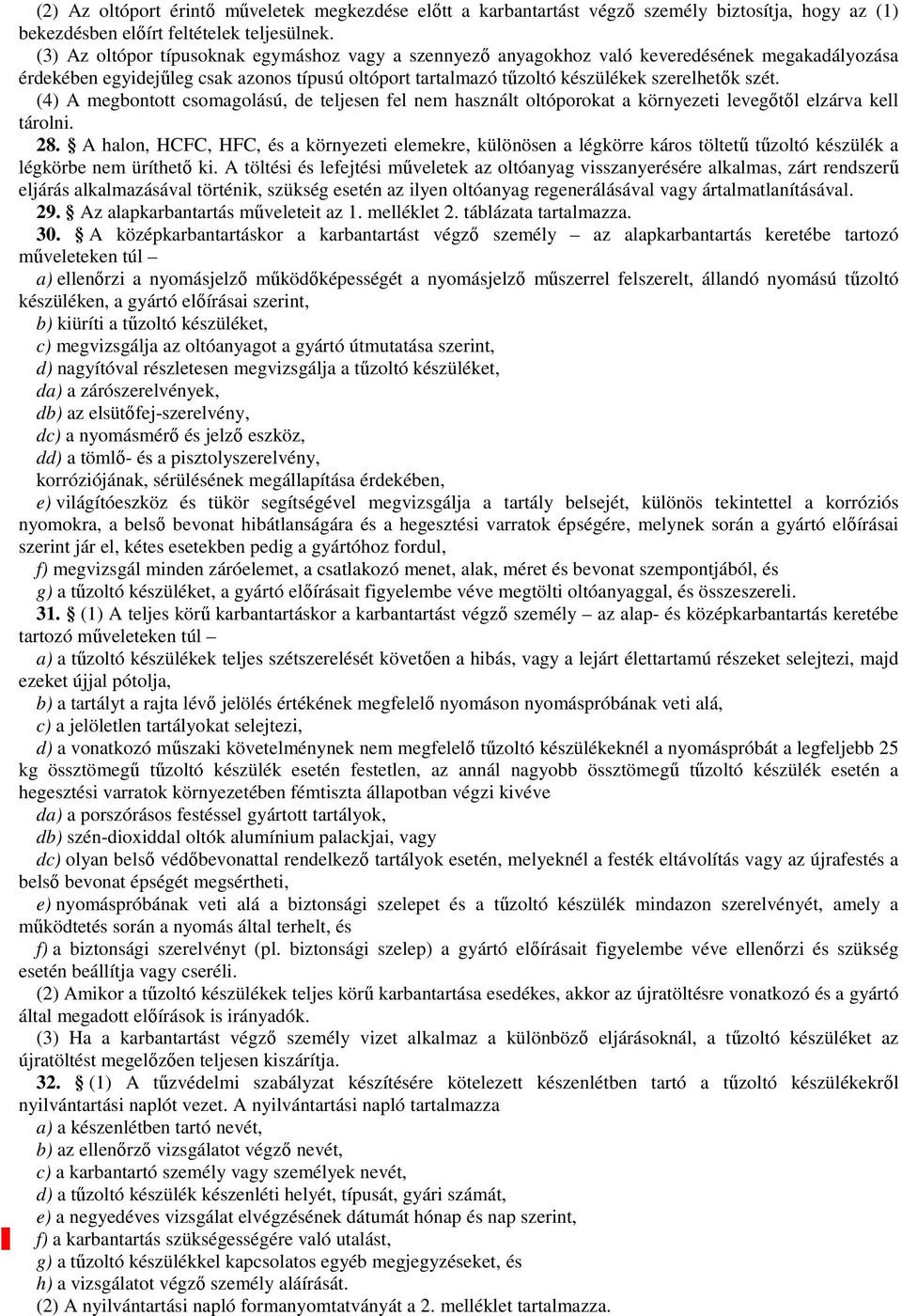 (4) A megbontott csomagolású, de teljesen fel nem használt oltóporokat a környezeti levegőtől elzárva kell tárolni. 28.