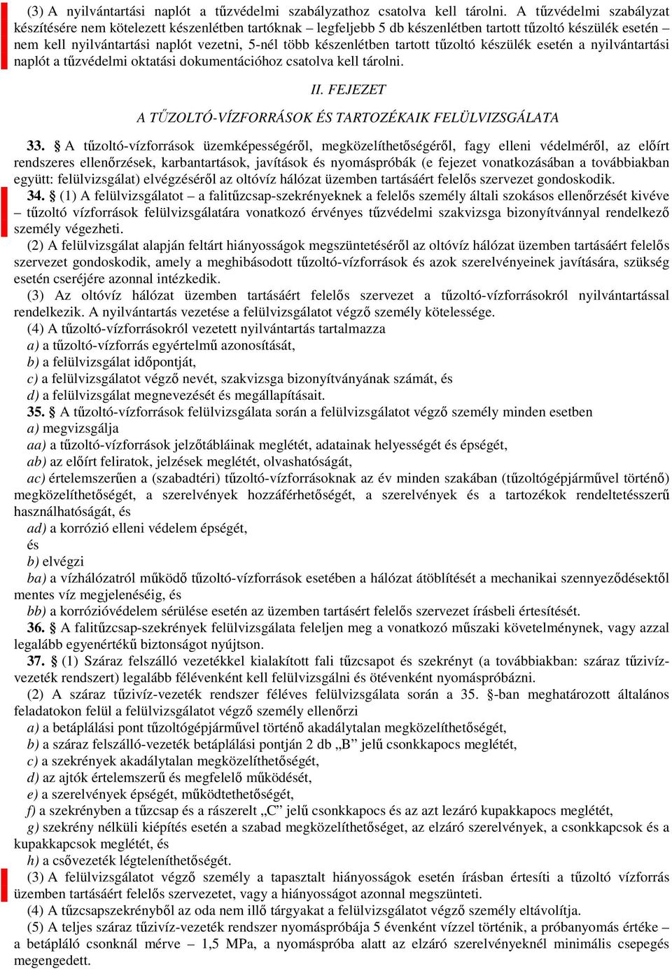 tartott tűzoltó készülék esetén a nyilvántartási naplót a tűzvédelmi oktatási dokumentációhoz csatolva kell tárolni. II. FEJEZET A TŰZOLTÓ-VÍZFORRÁSOK ÉS TARTOZÉKAIK FELÜLVIZSGÁLATA 33.