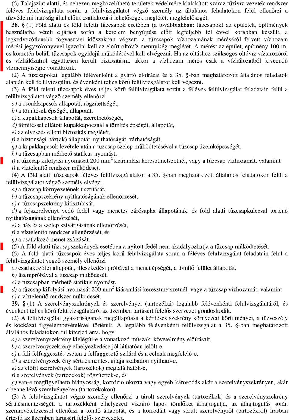 (1) Föld alatti és föld feletti tűzcsapok esetében (a továbbiakban: tűzcsapok) az épületek, építmények használatba vételi eljárása során a kérelem benyújtása előtt legfeljebb fél évvel korábban