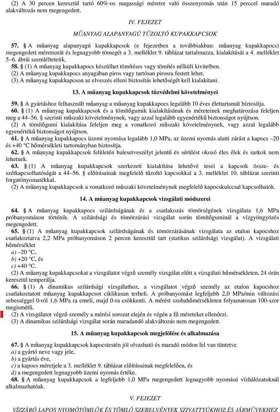 melléklet 5 6. ábrái szemléltetetik. 58. (1) A műanyag kupakkapocs készülhet tömítéses vagy tömítés nélküli kivitelben. (2) A műanyag kupakkapocs anyagában piros vagy tartósan pirosra festett lehet.