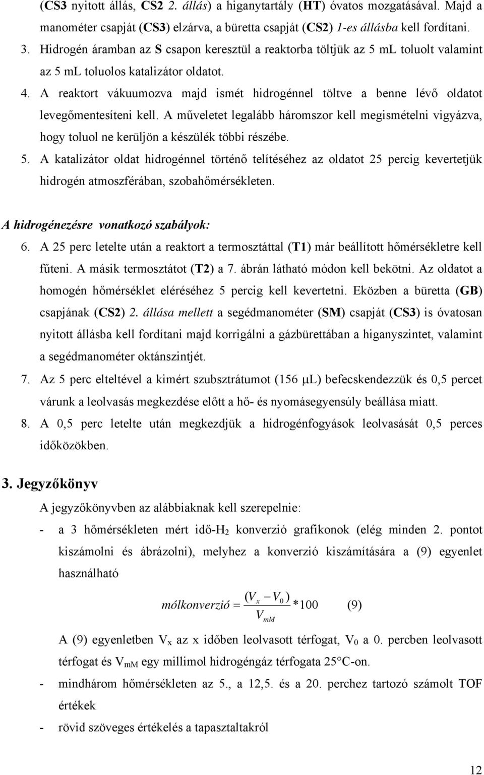 A reaktort vákuumozva majd ismét hidrogénnel töltve a benne lévő oldatot levegőmentesíteni kell.