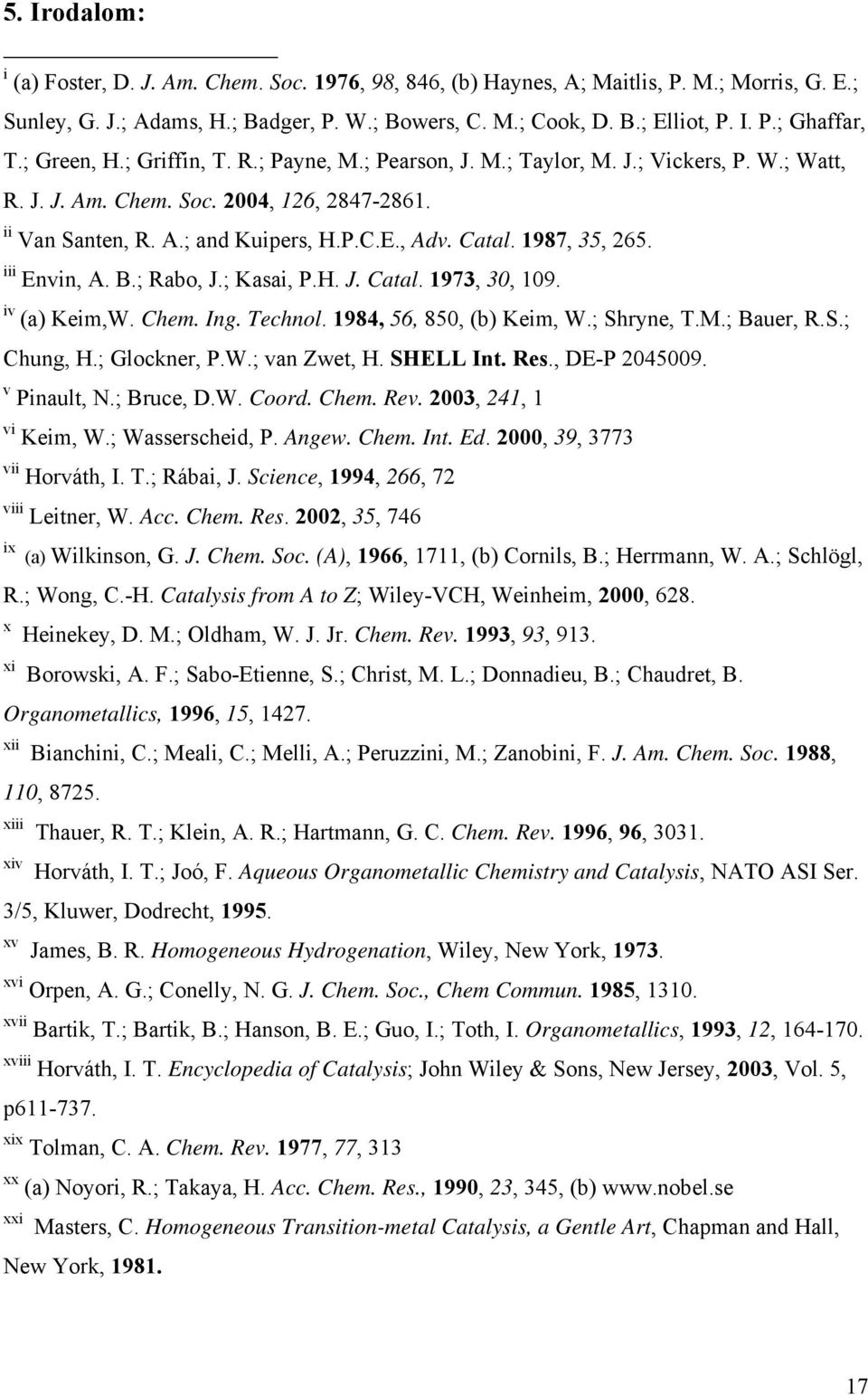 1987, 35, 265. iii Envin, A. B.; Rabo, J.; Kasai, P.H. J. Catal. 1973, 30, 109. iv (a) Keim,W. Chem. Ing. Technol. 1984, 56, 850, (b) Keim, W.; Shryne, T.M.; Bauer, R.S.; Chung, H.; Glockner, P.W.; van Zwet, H.