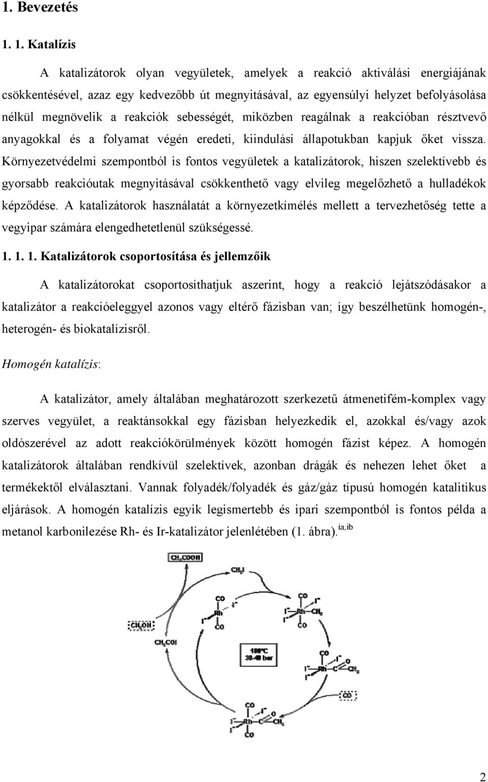 reakciók sebességét, miközben reagálnak a reakcióban résztvevő anyagokkal és a folyamat végén eredeti, kiindulási állapotukban kapjuk őket vissza.