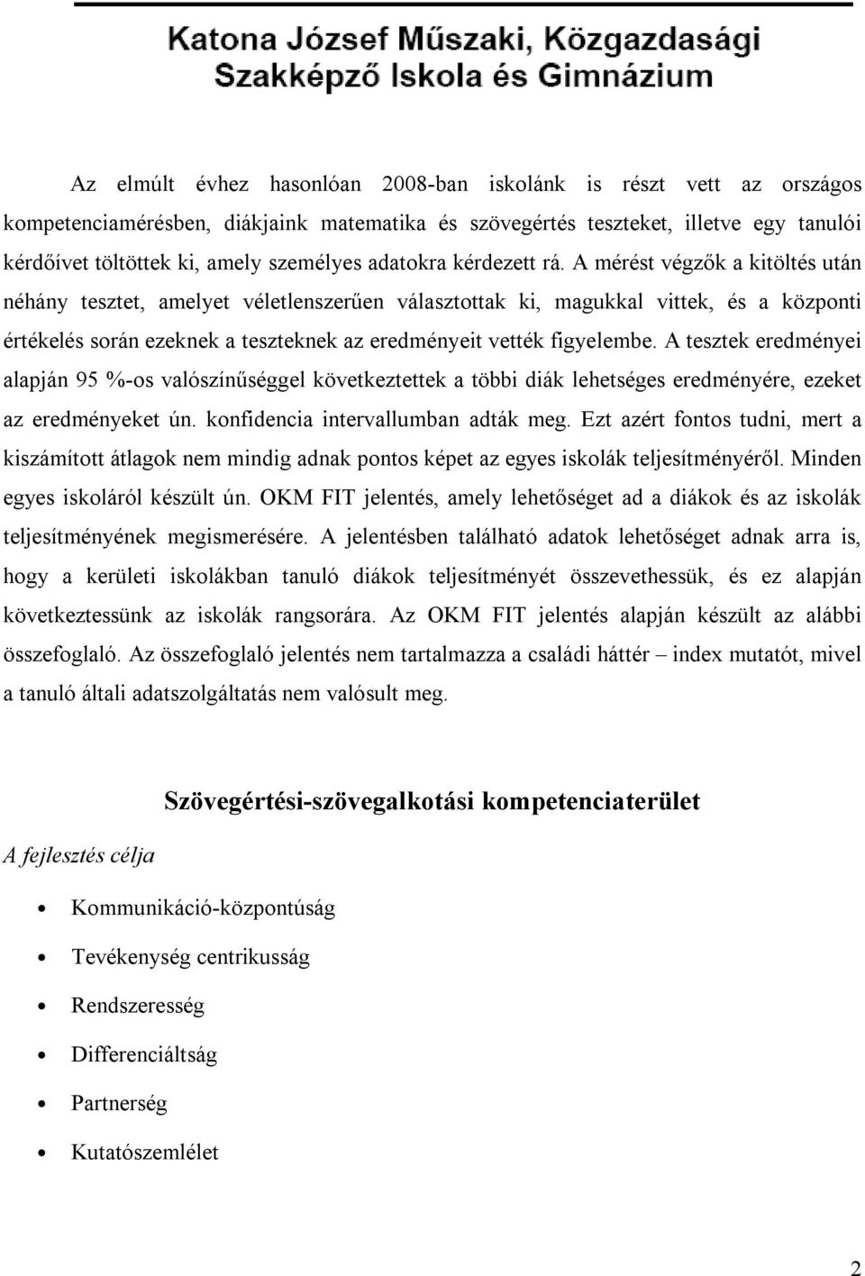 A mérést végzők a kitöltés után néhány tesztet, amelyet véletlenszerűen választottak ki, magukkal vittek, és a központi értékelés során ezeknek a teszteknek az eredményeit vették figyelembe.