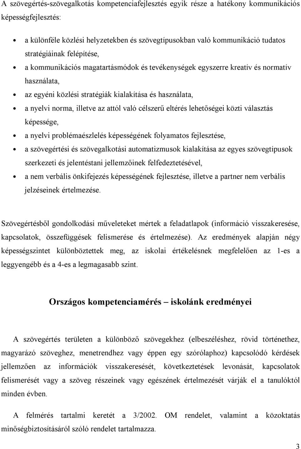 célszerű eltérés lehetőségei közti választás képessége, a nyelvi problémaészlelés képességének folyamatos fejlesztése, a szövegértési és szövegalkotási automatizmusok kialakítása az egyes