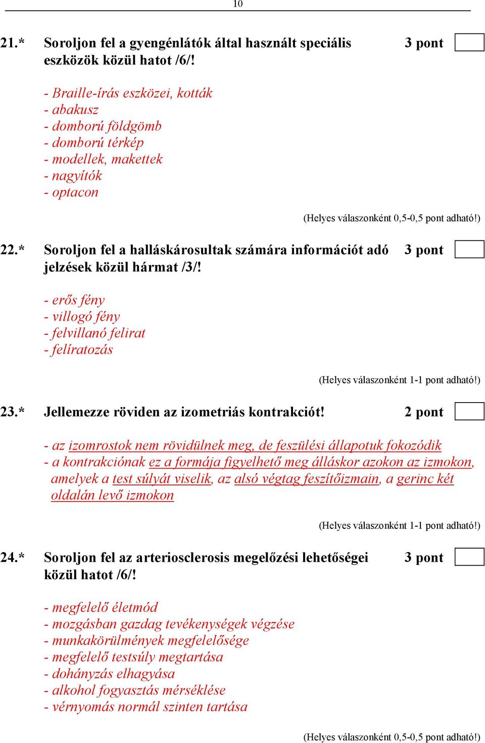 * Soroljon fel a halláskárosultak számára információt adó 3 pont jelzések közül hármat /3/! - erıs fény - villogó fény - felvillanó felirat - felíratozás 23.