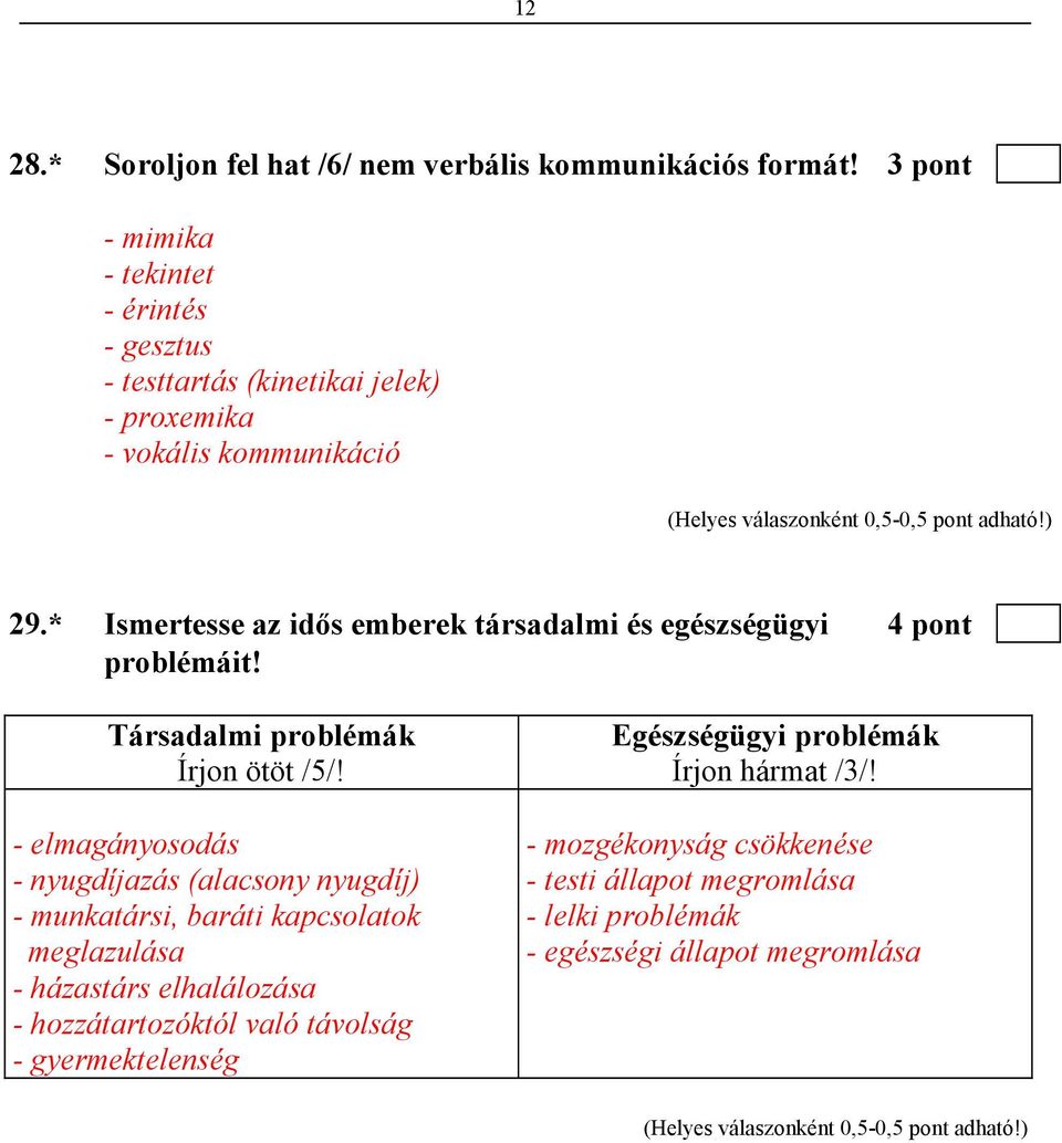 * Ismertesse az idıs emberek társadalmi és egészségügyi 4 pont problémáit! Társadalmi problémák Írjon ötöt /5/!