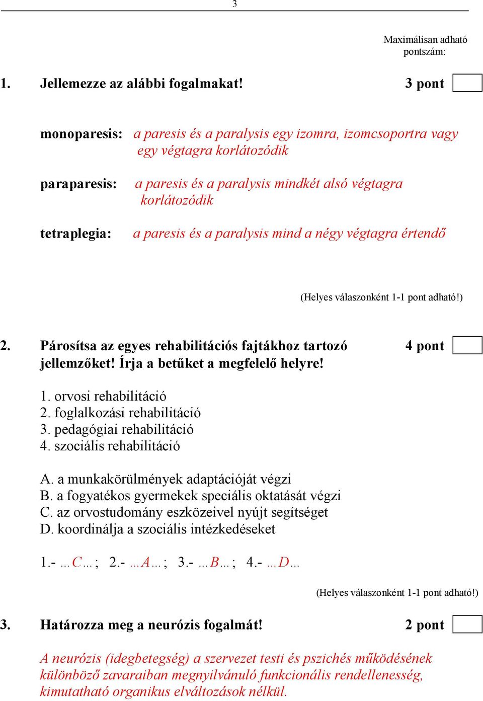 és a paralysis mind a négy végtagra értendı 2. Párosítsa az egyes rehabilitációs fajtákhoz tartozó 4 pont jellemzıket! Írja a betőket a megfelelı helyre! 1. orvosi rehabilitáció 2.