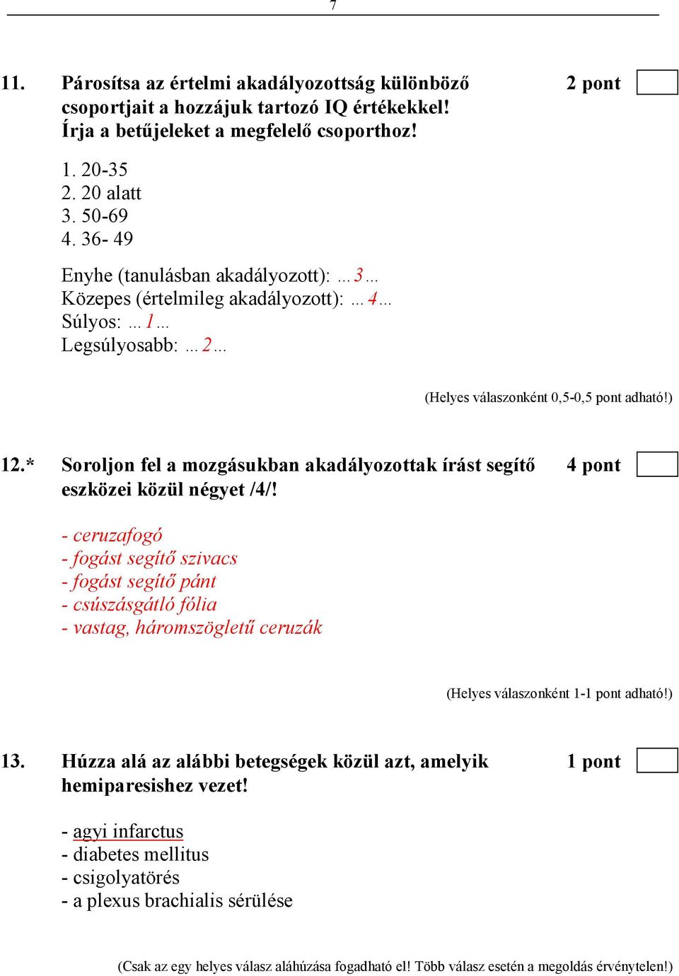 * Soroljon fel a mozgásukban akadályozottak írást segítı 4 pont eszközei közül négyet /4/!