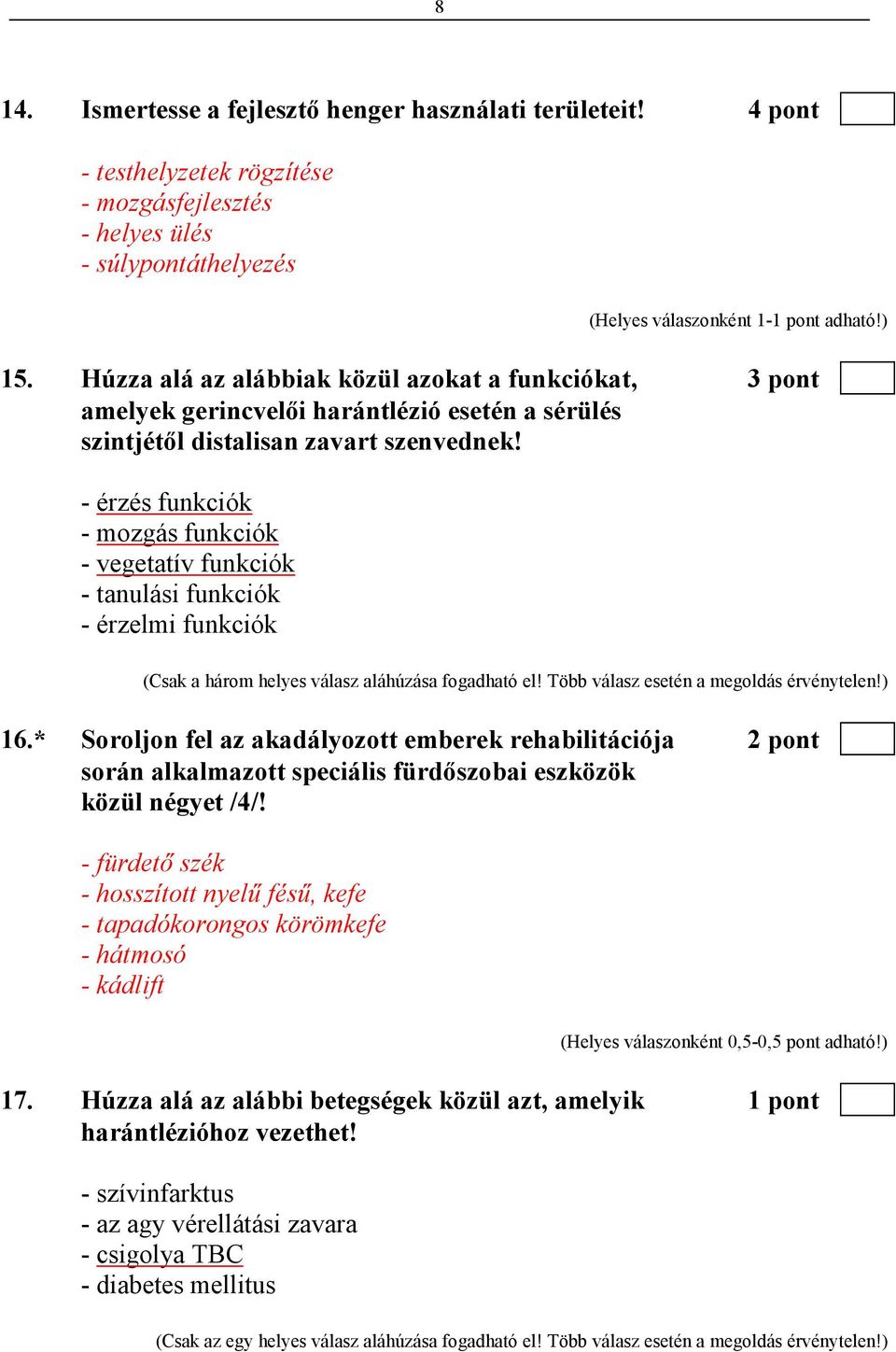 - érzés funkciók - mozgás funkciók - vegetatív funkciók - tanulási funkciók - érzelmi funkciók (Csak a három helyes válasz aláhúzása fogadható el! Több válasz esetén a megoldás érvénytelen!) 16.