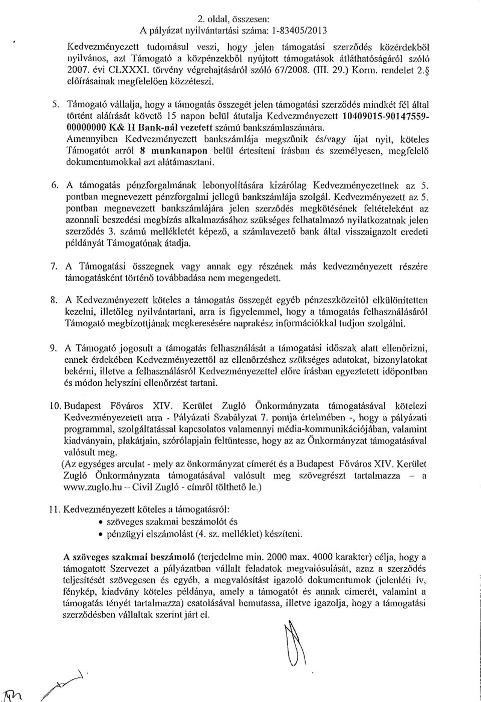 Támogató vállalja, hogy a támogatás összegét jelen támogatási szerződés mindkét fél által történt aláírását követő 15 napon belül átutalja Kedvezményezett 10409015-90147559- 00000000 K& H Bank-nál