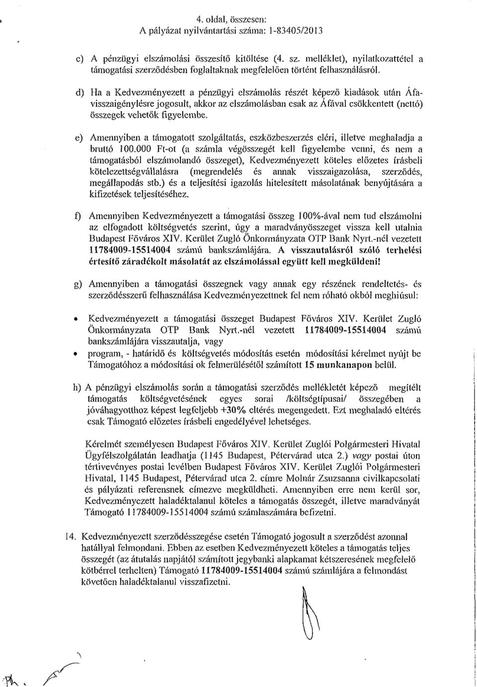 melléklet), nyilatkozattétel a támogatási szerződésben foglaltaknak megfelelően történt felhasználásról, d) Ha a Kedvezményezett a pénzügyi elszámolás részét képező kiadások után Áfavisszaigénylésre