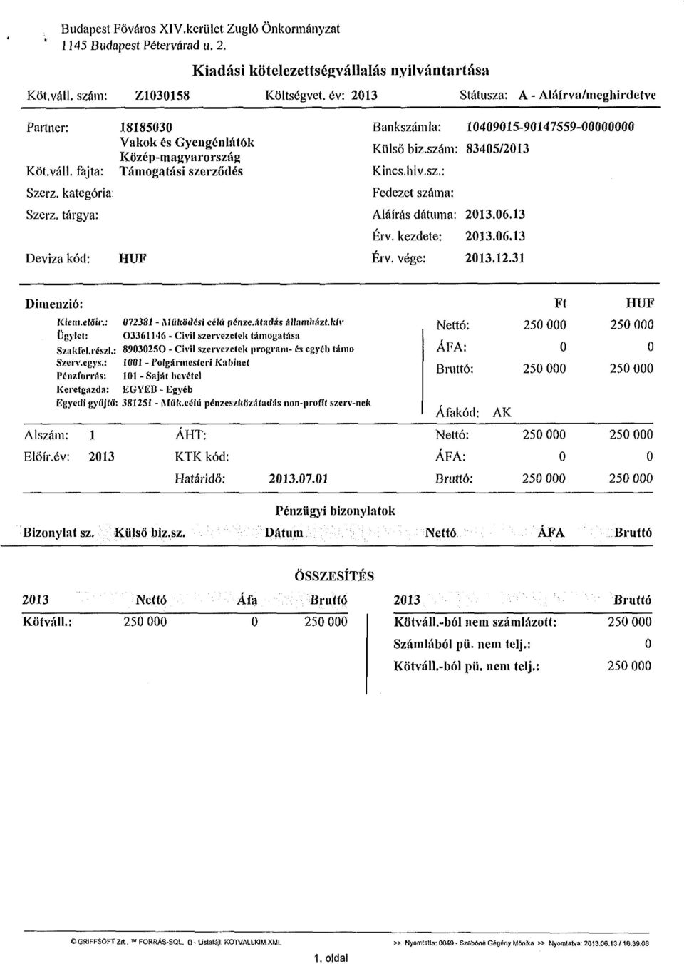 tárgya: Deviza kód: HUF Bankszámla: 10409015-90147559-00000000 Külső biz.szám: 83405/2013 Kincs.hiv.sz.: Fedezet száma: Aláírás dátuma: 2013.06.13 Érv. kezdete: 2013.06.13 Erv. vége : 2013.12.