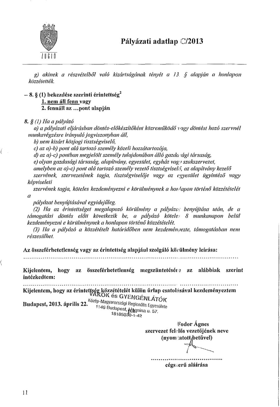 (1) Ha apályázó a) a pályázati eljárásban döntés-előkészítőként közreműködő vagy döntést hozó szervnél munkavégzésre irányuló jogviszonyban áll, b) nem kizárt közjogi tisztségviselő, c) az a)-b) pont
