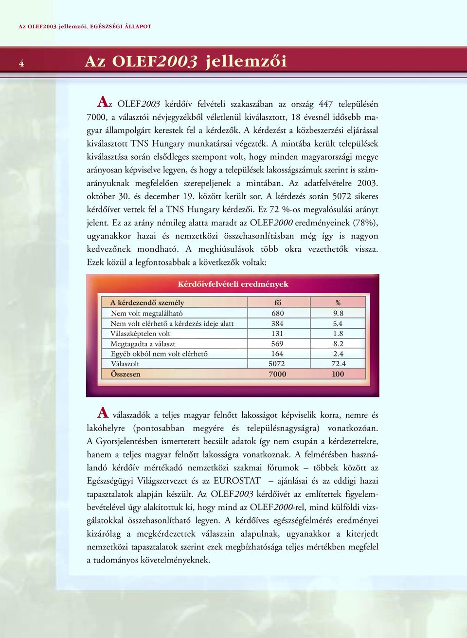 A mintába került települések kiválasztása során elsôdleges szempont volt, hogy minden magyarországi megye arányosan képviselve legyen, és hogy a települések lakosságszámuk szerint is számarányuknak