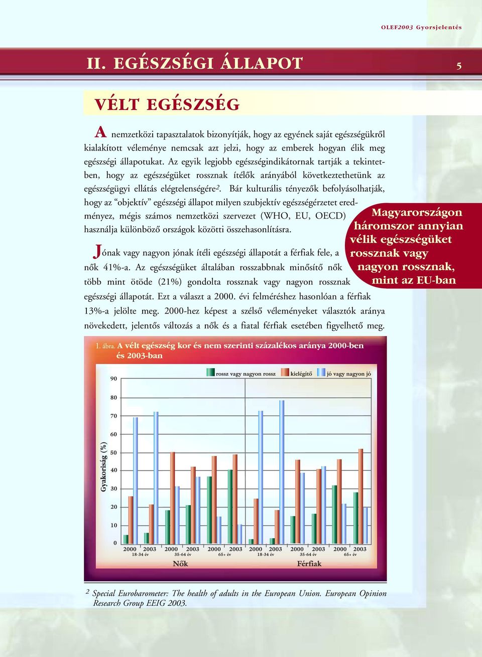 állapotukat. Az egyik legjobb egészségindikátornak tartják a tekintetben, hogy az egészségüket rossznak ítélôk arányából következtethetünk az egészségügyi ellátás elégtelenségére 2.