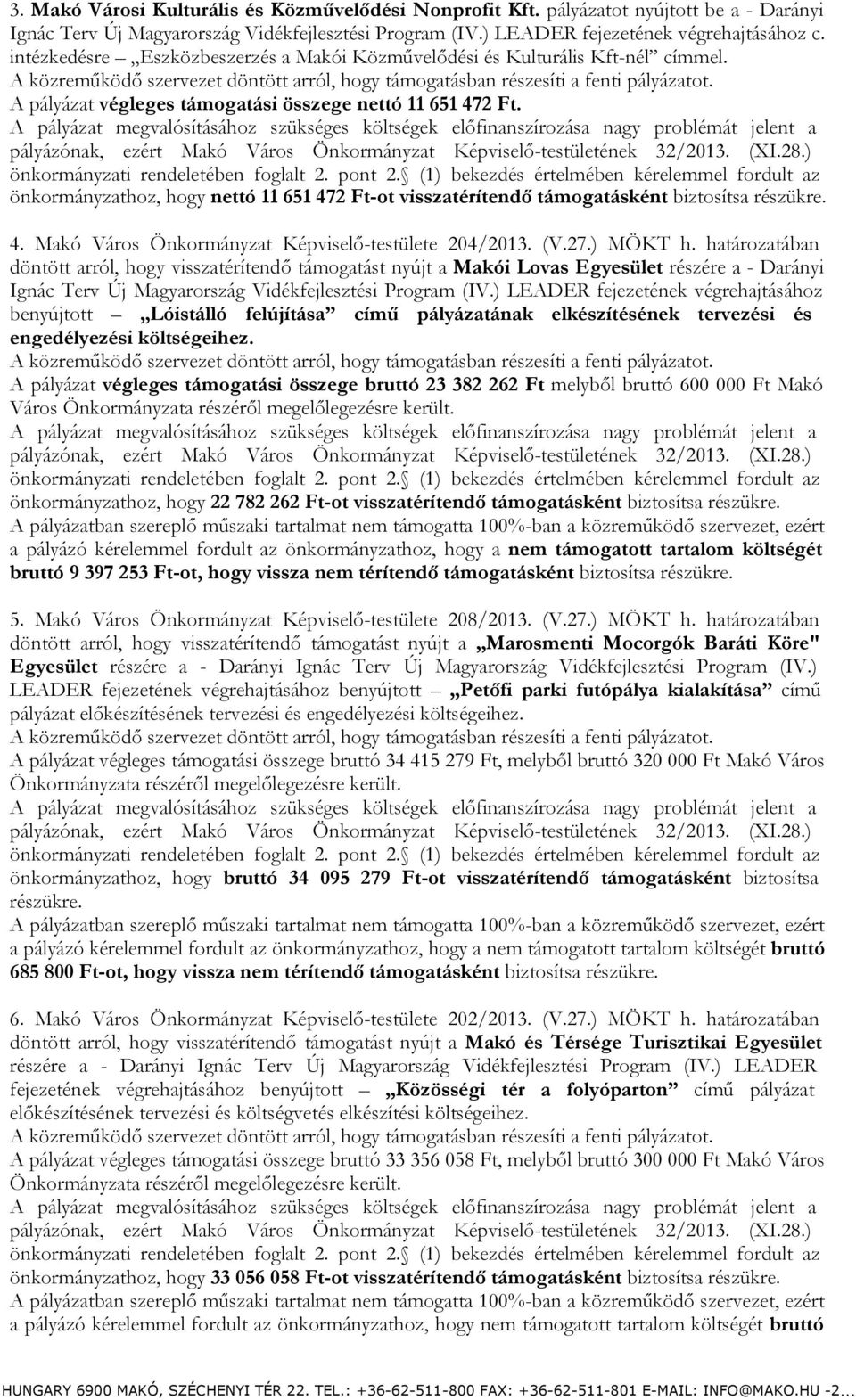 önkormányzathoz, hogy nettó 11 651 472 Ft-ot visszatérítendő támogatásként biztosítsa részükre. 4. Makó Város Önkormányzat Képviselő-testülete 204/2013. (V.27.) MÖKT h.