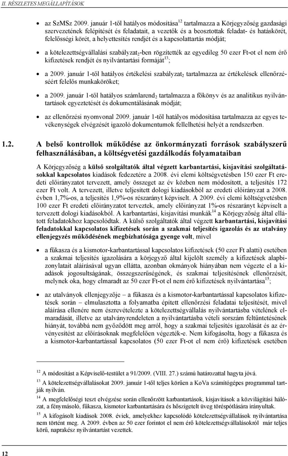 rendjét és a kapcsolattartás módját; a kötelezettségvállalási szabályzat 2 -ben rögzítették az egyedileg 50 ezer Ft-ot el nem érő kifizetések rendjét és nyilvántartási formáját 13 ; a 2009.
