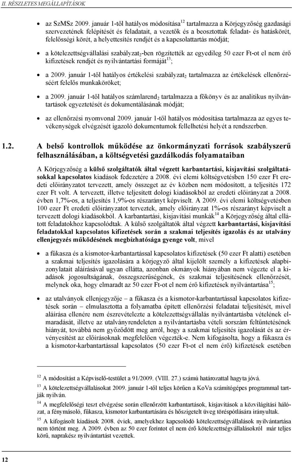 rendjét és a kapcsolattartás módját; a kötelezettségvállalási szabályzat 2 -ben rögzítették az egyedileg 50 ezer Ft-ot el nem érő kifizetések rendjét és nyilvántartási formáját 13 ; a 2009.