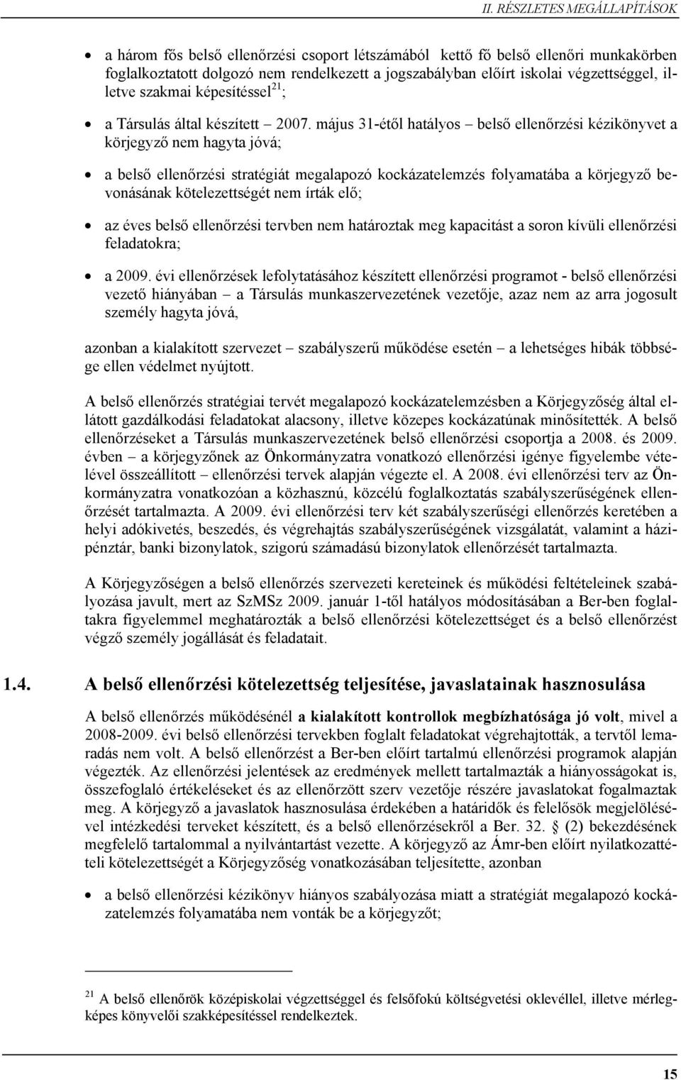 május 31-étől hatályos belső ellenőrzési kézikönyvet a körjegyző nem hagyta jóvá; a belső ellenőrzési stratégiát megalapozó kockázatelemzés folyamatába a körjegyző bevonásának kötelezettségét nem