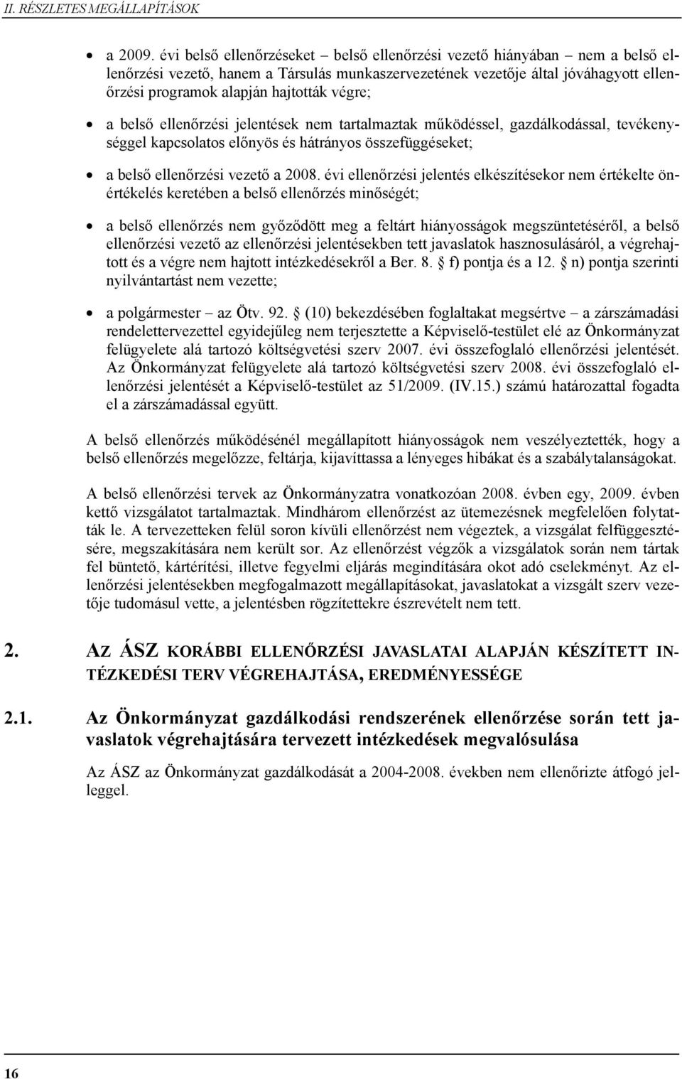 végre; a belső ellenőrzési jelentések nem tartalmaztak működéssel, gazdálkodással, tevékenységgel kapcsolatos előnyös és hátrányos összefüggéseket; a belső ellenőrzési vezető a 2008.