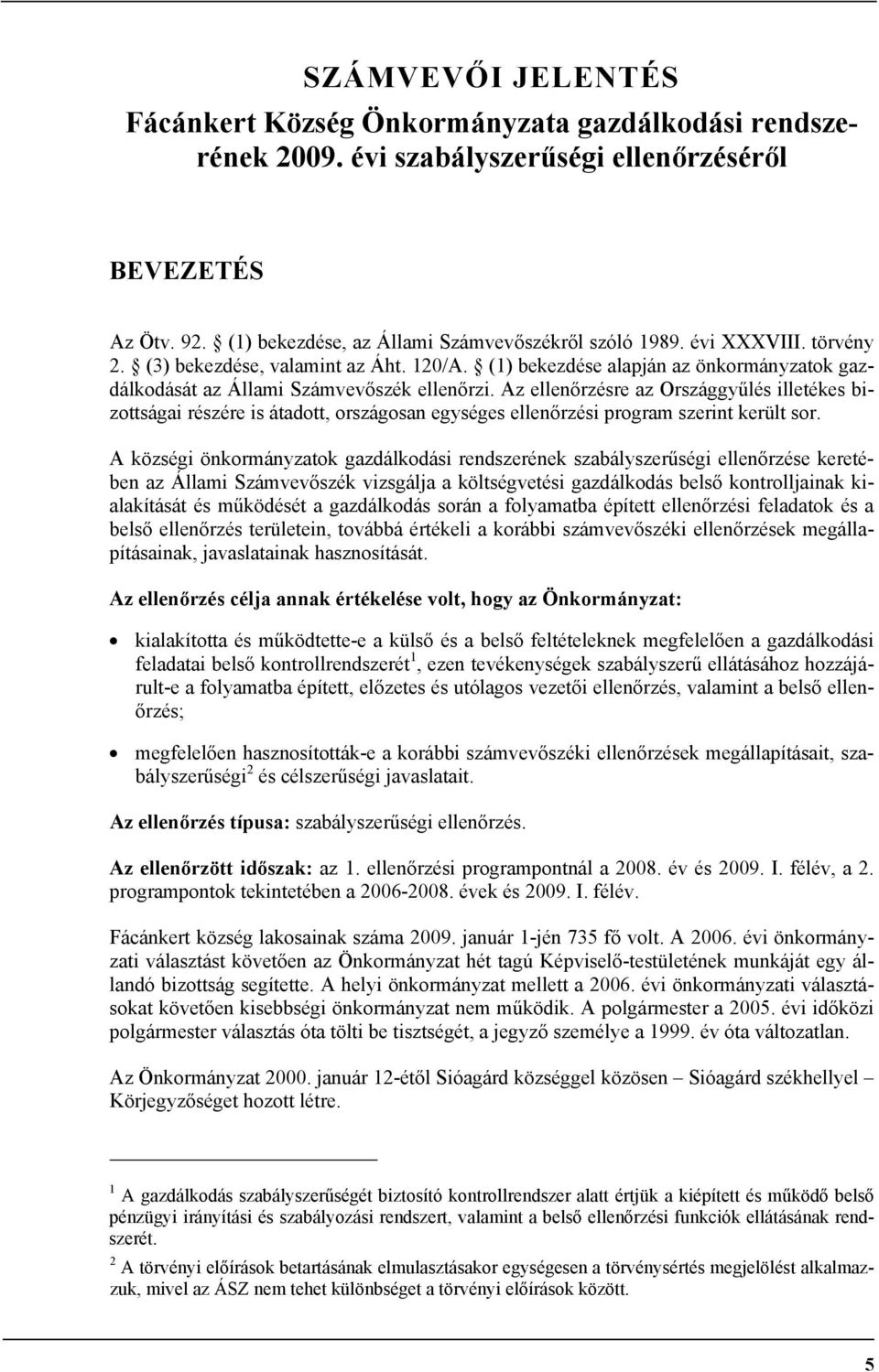 Az ellenőrzésre az Országgyűlés illetékes bizottságai részére is átadott, országosan egységes ellenőrzési program szerint került sor.