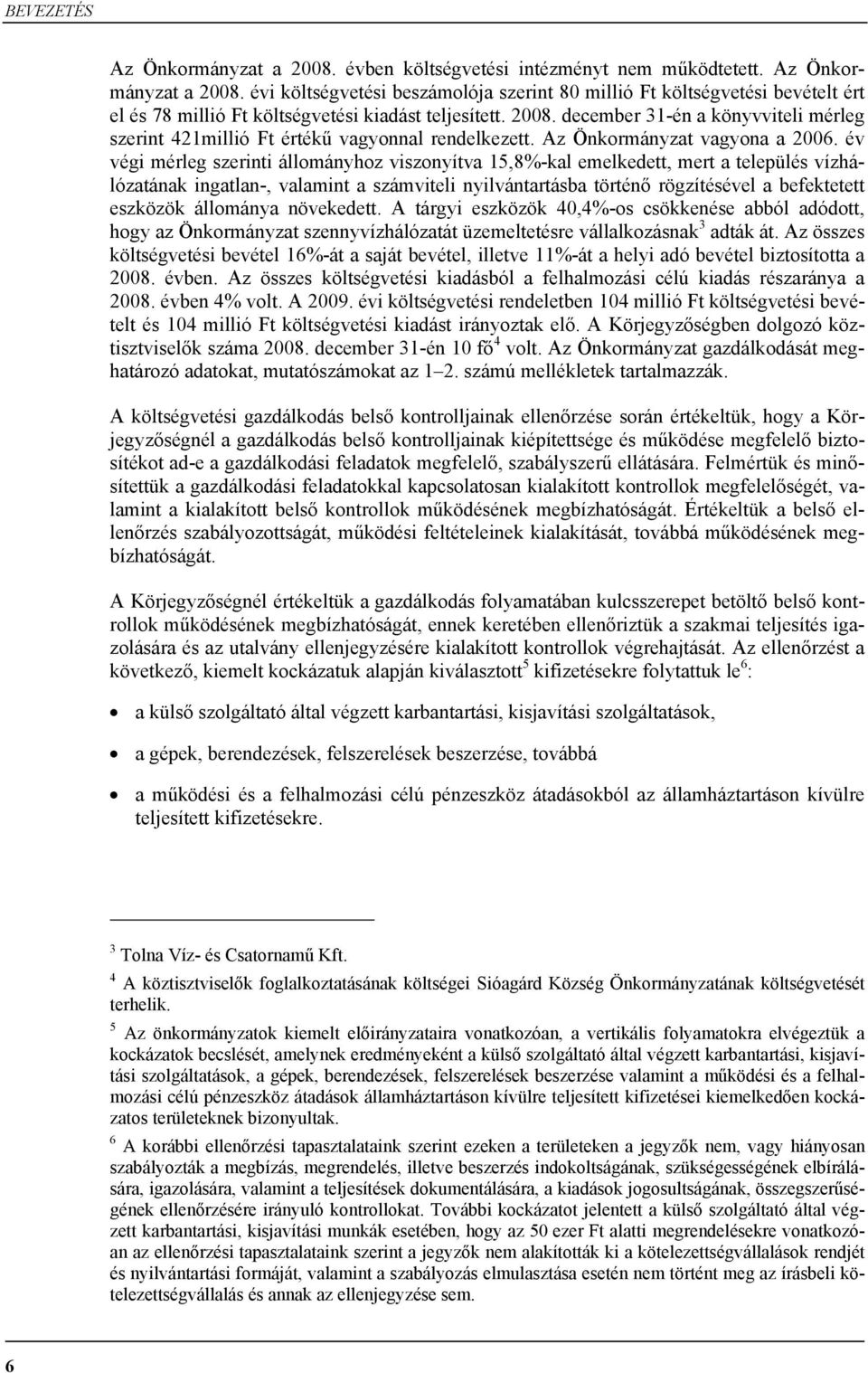 év végi mérleg szerinti állományhoz viszonyítva 15,8%-kal emelkedett, mert a település vízhálózatának ingatlan-, valamint a számviteli nyilvántartásba történő rögzítésével a befektetett eszközök