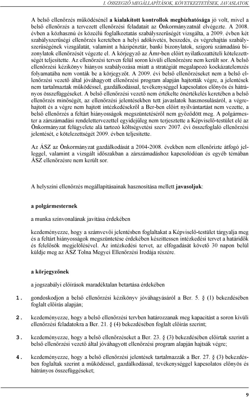 évben két szabályszerűségi ellenőrzés keretében a helyi adókivetés, beszedés, és végrehajtás szabályszerűségének vizsgálatát, valamint a házipénztár, banki bizonylatok, szigorú számadású bizonylatok