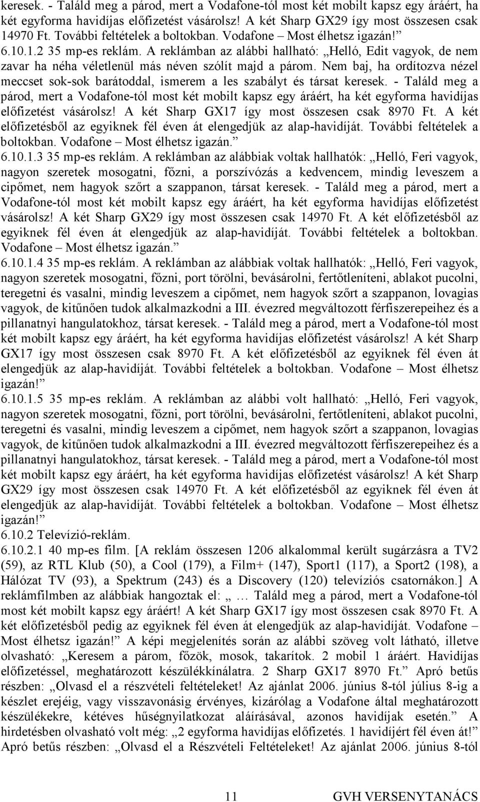 A reklámban az alábbi hallható: Helló, Edit vagyok, de nem zavar ha néha véletlenül más néven szólít majd a párom.