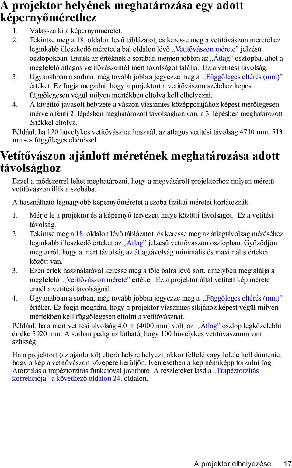 Ennek az értéknek a sorában menjen jobbra az Átlag oszlopba, ahol a megfelelő átlagos vetítővászontól mért távolságot találja. Ez a vetítési távolság. 3.