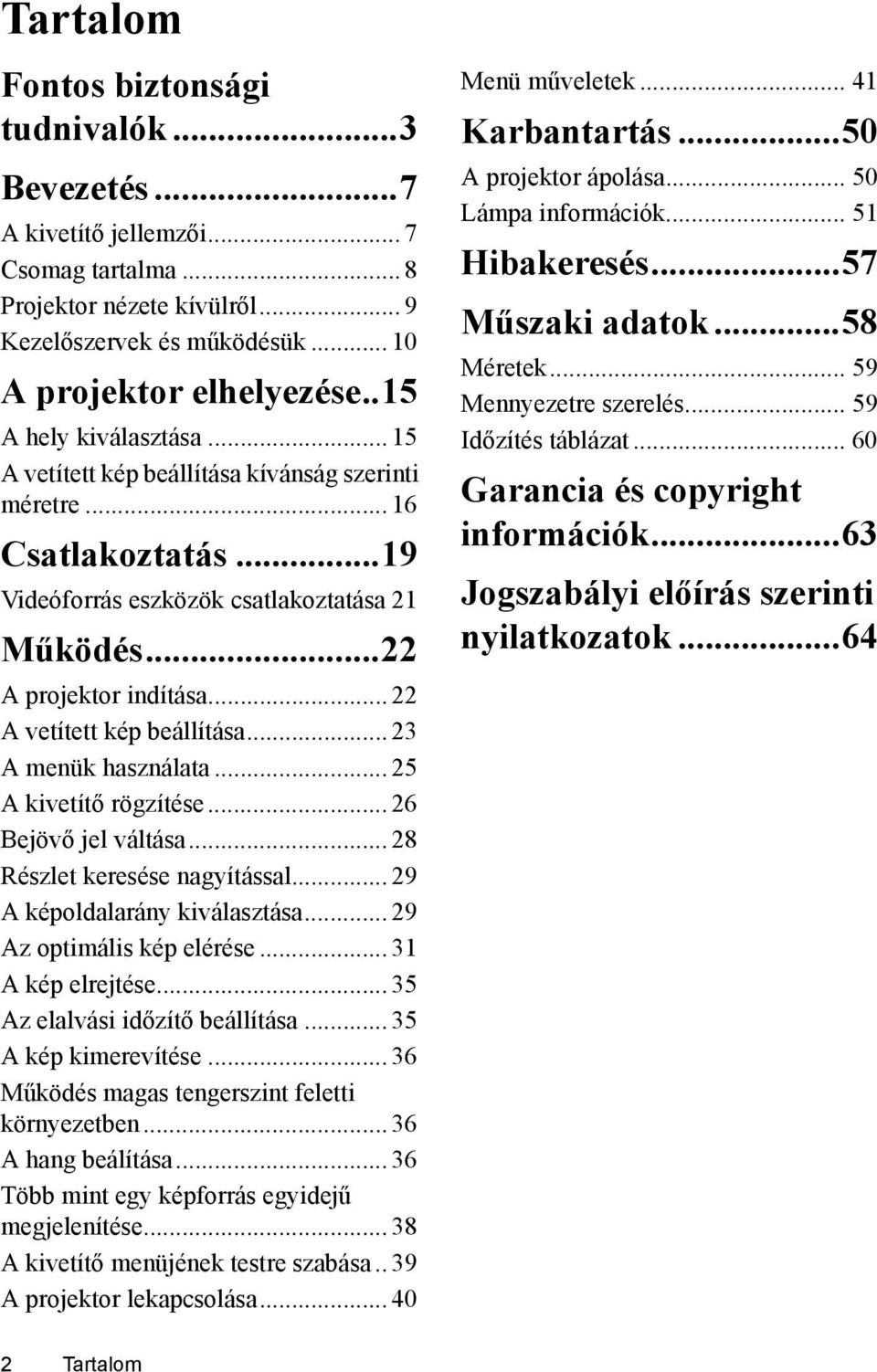 .. 22 A vetített kép beállítása... 23 A menük használata... 25 A kivetítő rögzítése... 26 Bejövő jel váltása... 28 Részlet keresése nagyítással... 29 A képoldalarány kiválasztása.