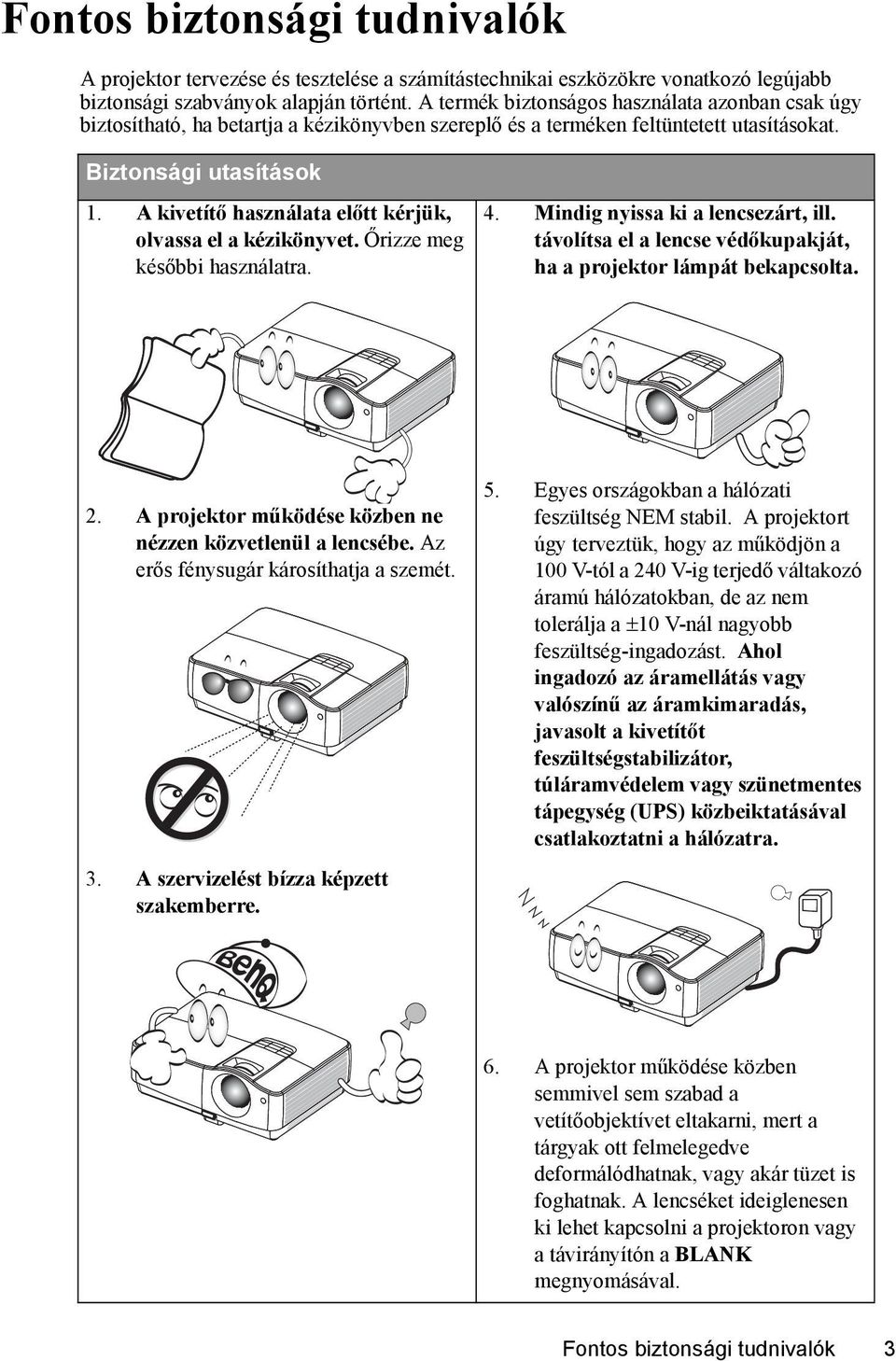 A kivetítő használata előtt kérjük, olvassa el a kézikönyvet. Őrizze meg későbbi használatra. 4. Mindig nyissa ki a lencsezárt, ill.