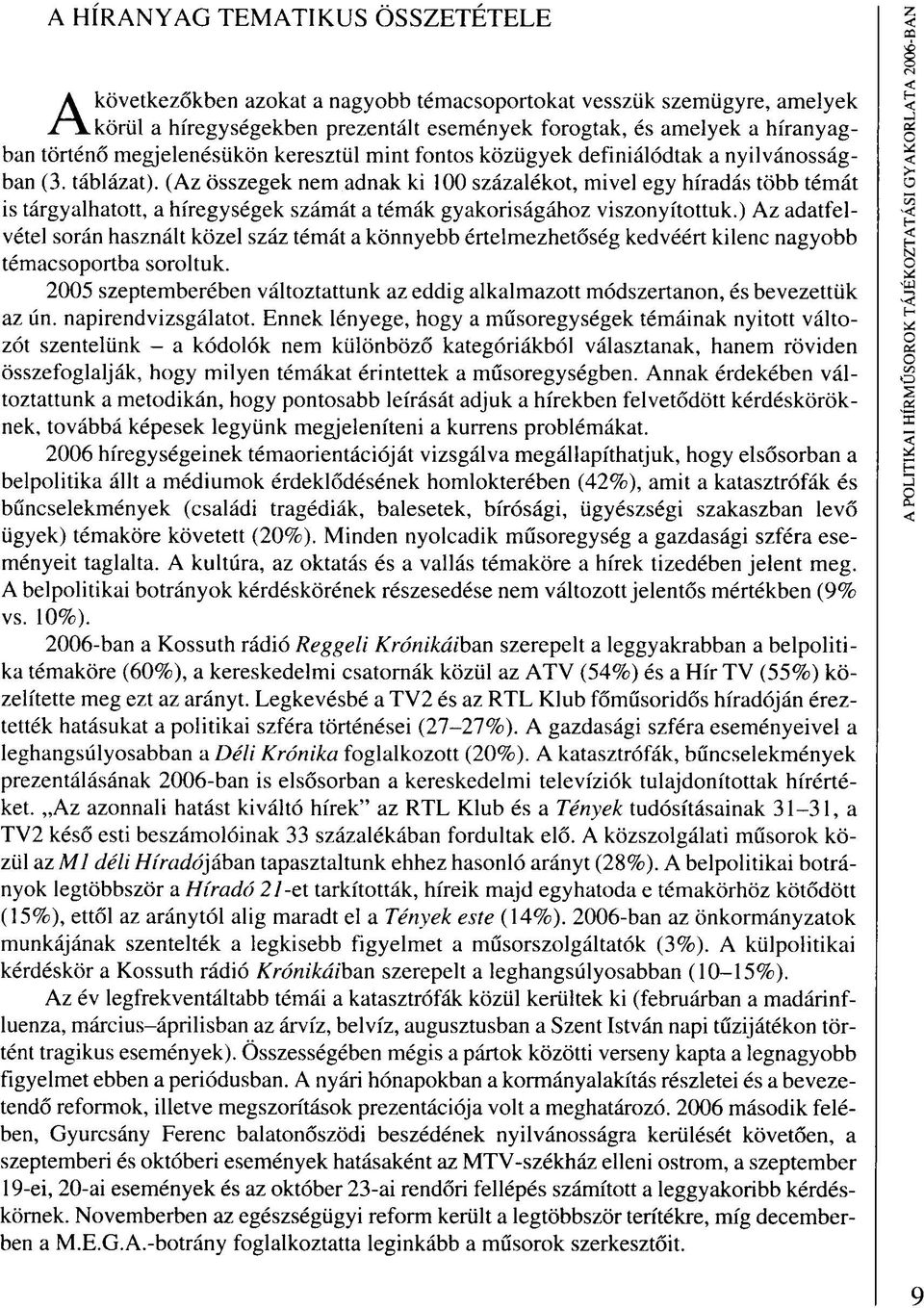 (Az összegek nem adnak ki 100 százalékot, mivel egy híradás több témát is tárgyalhatott, a híregységek számát a témák gyakoriságához viszonyítottuk.