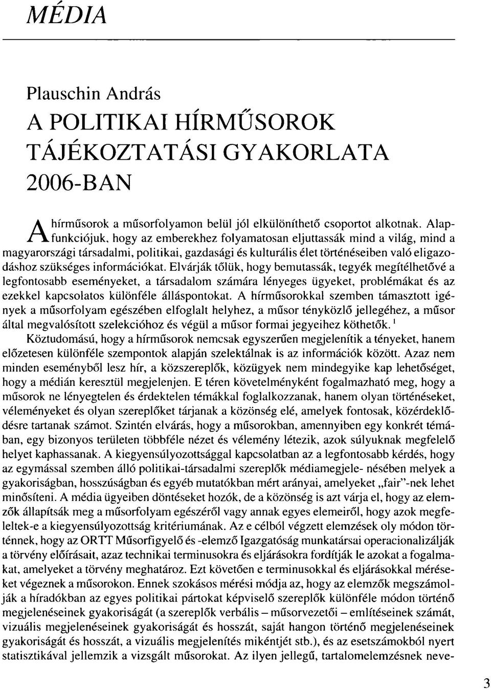 információkat. Elvárják tőlük, hogy bemutassák, tegyék megítélhetővé a legfontosabb eseményeket, a társadalom számára lényeges ügyeket, problémákat és az ezekkel kapcsolatos különféle álláspontokat.