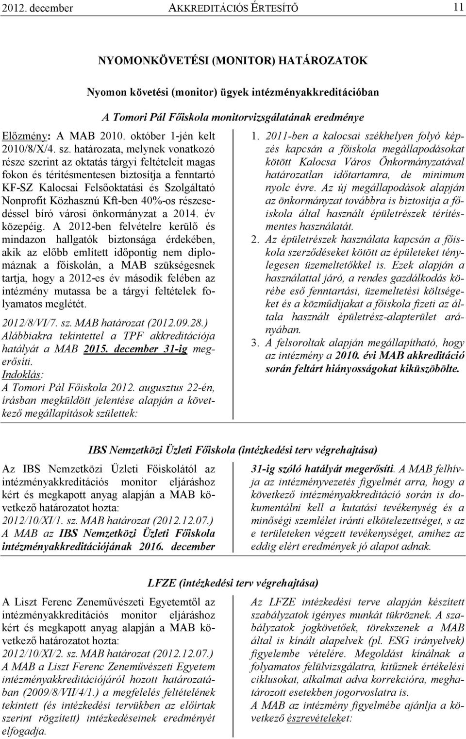 határozata, melynek vonatkozó része szerint az oktatás tárgyi feltételeit magas fokon és térítésmentesen biztosítja a fenntartó KF-SZ Kalocsai Felsıoktatási és Szolgáltató Nonprofit Közhasznú Kft-ben