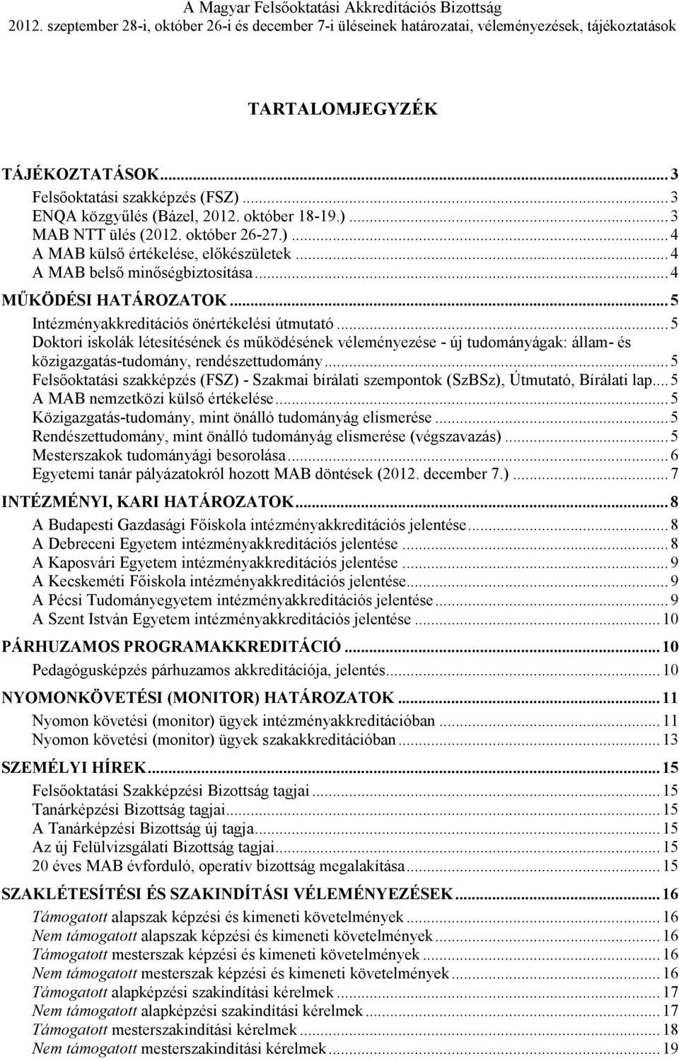 ..4 MŐKÖDÉSI HATÁROZATOK...5 Intézményakkreditációs önértékelési útmutató.