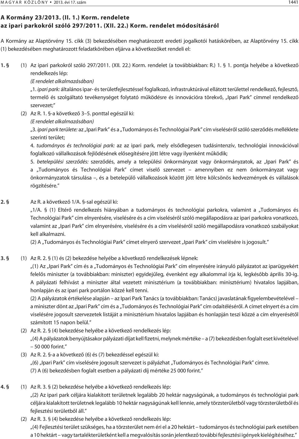 (1) Az ipari parkokról szóló 297/2011. (XII. 22.) Korm. rendelet (a továbbiakban: R.) 1. 1. pontja helyébe a következõ rendelkezés lép: (E rendelet alkalmazásában) 1.