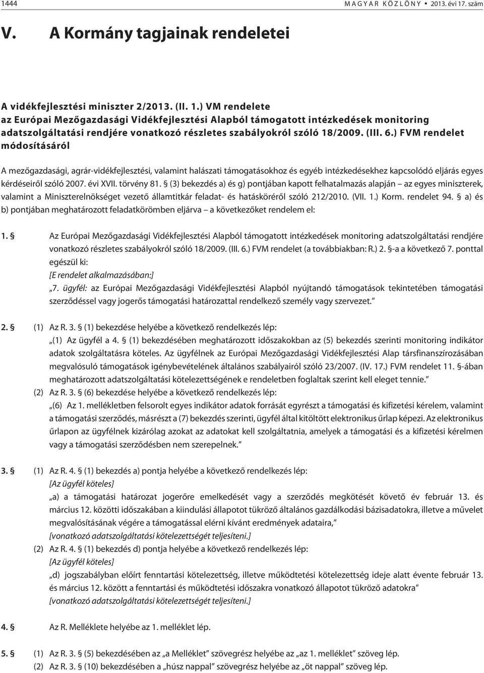 ) VM rendelete az Európai Mezõgazdasági Vidékfejlesztési Alapból támogatott intézkedések monitoring adatszolgáltatási rendjére vonatkozó részletes szabályokról szóló 18/2009. (III. 6.