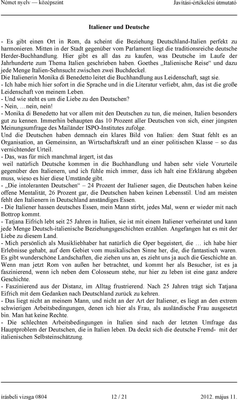 Hier gibt es all das zu kaufen, was Deutsche im Laufe der Jahrhunderte zum Thema Italien geschrieben haben. Goethes Italienische Reise und dazu jede Menge Italien-Sehnsucht zwischen zwei Buchdeckel.