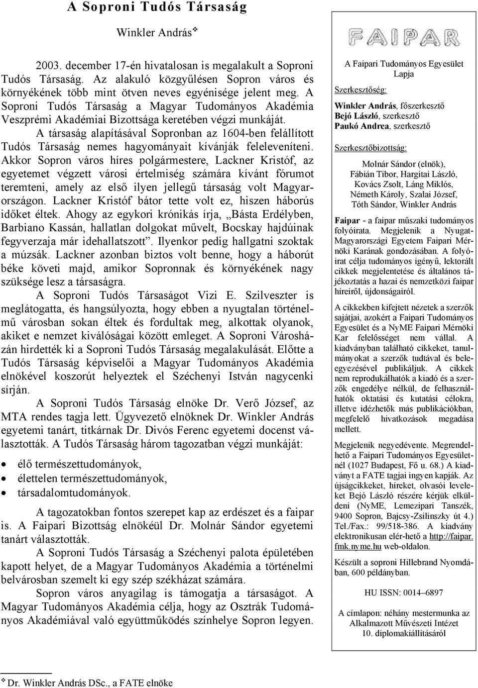 A Soproni Tudós Társaság a Magyar Tudományos Akadémia Veszprémi Akadémiai Bizottsága keretében végzi munkáját.
