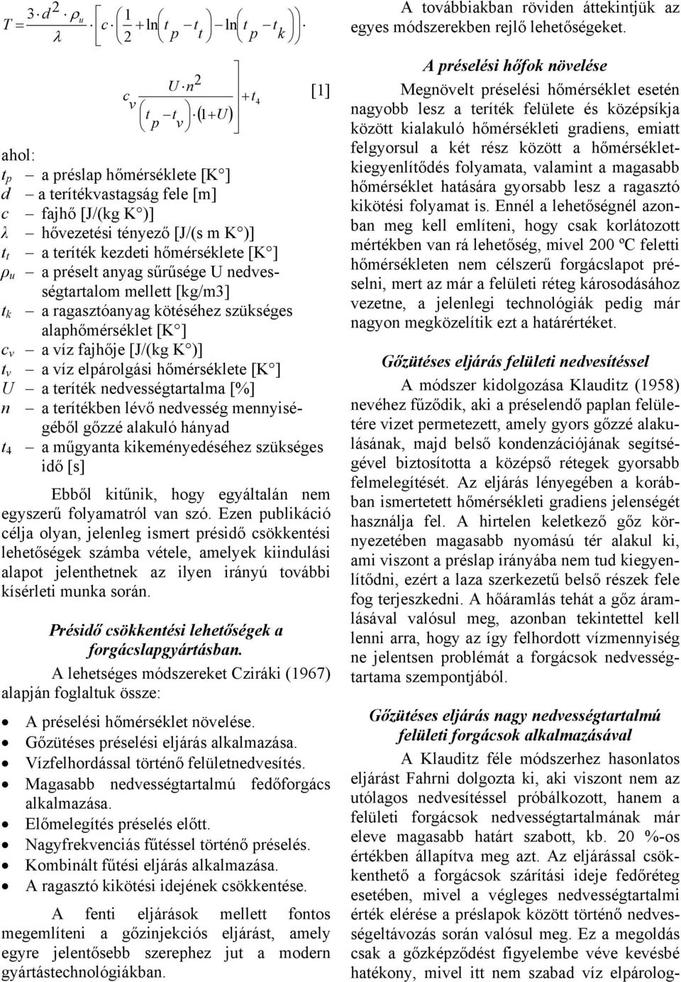 t v a víz elpárolgási hőmérséklete [K ] U a teríték nedvességtartalma [%] n a terítékben lévő nedvesség mennyiségéből gőzzé alakuló hányad t 4 a műgyanta kikeményedéséhez szükséges idő [s] Ebből