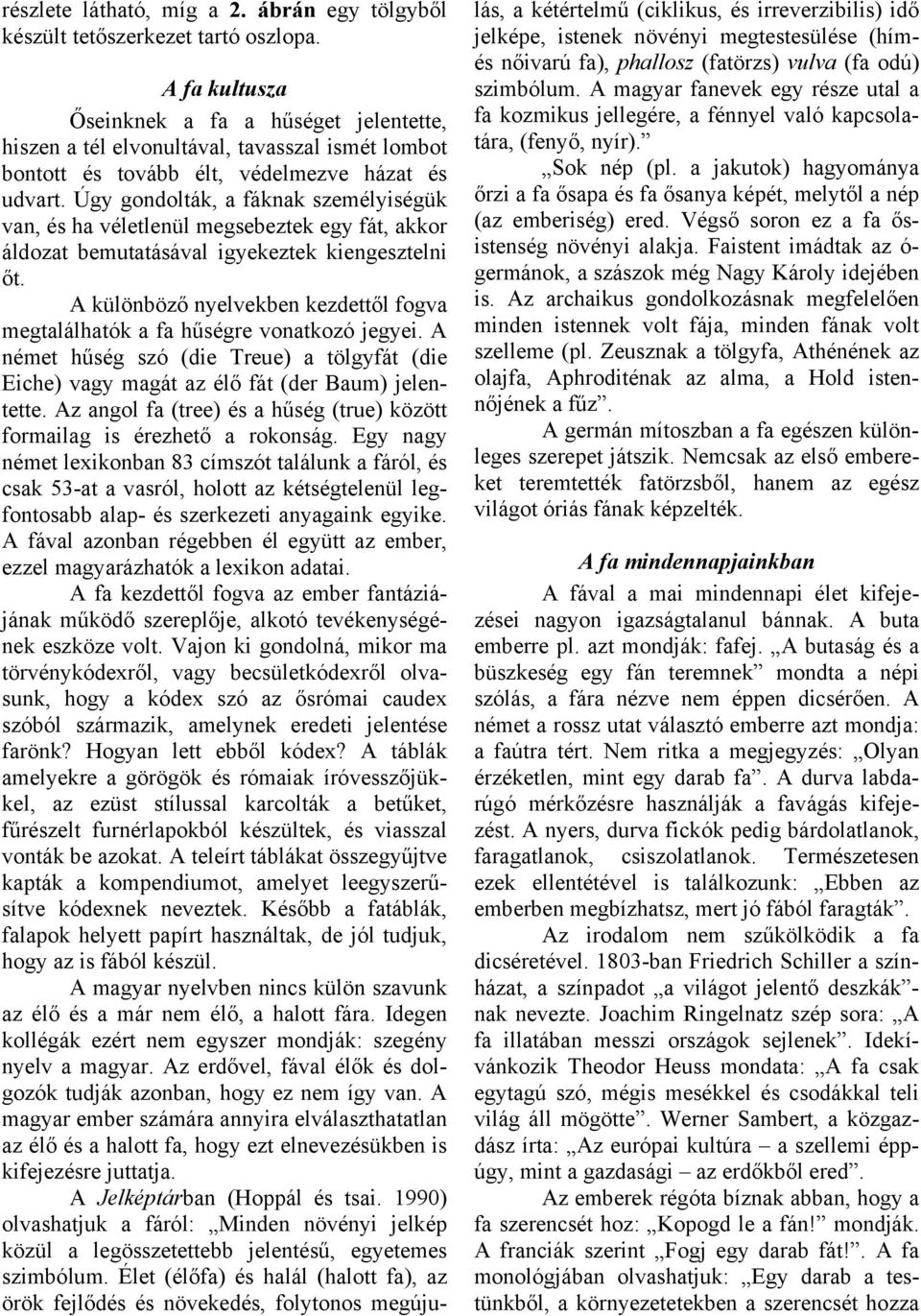 Úgy gondolták, a fáknak személyiségük van, és ha véletlenül megsebeztek egy fát, akkor áldozat bemutatásával igyekeztek kiengesztelni őt.