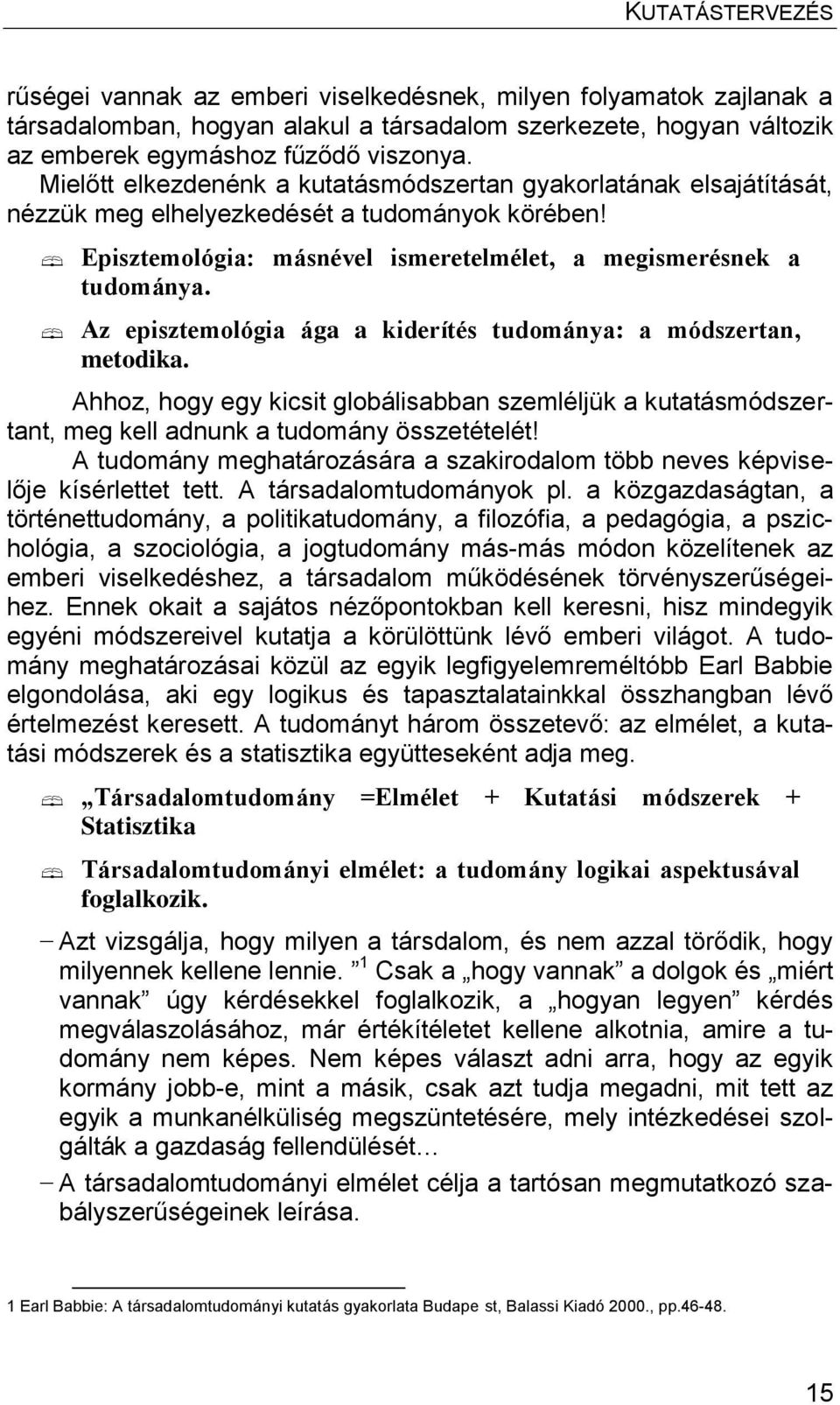 Az episztemológia ága a kiderítés tudománya: a módszertan, metodika. Ahhoz, hogy egy kicsit globálisabban szemléljük a kutatásmódszertant, meg kell adnunk a tudomány összetételét!