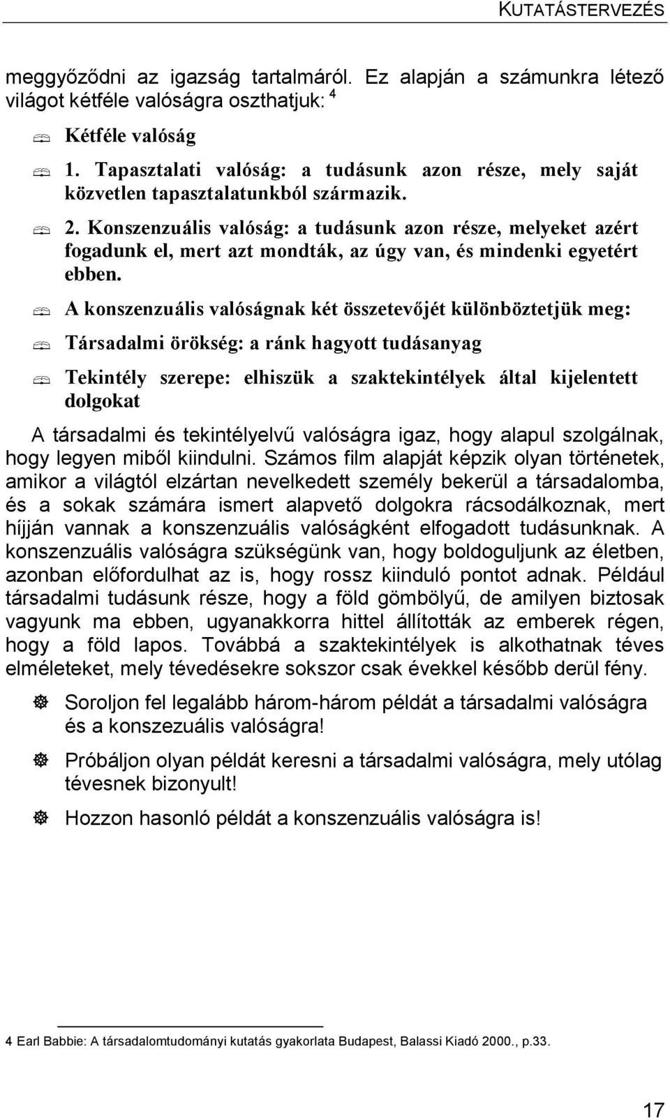 Konszenzuális valóság: a tudásunk azon része, melyeket azért fogadunk el, mert azt mondták, az úgy van, és mindenki egyetért ebben.